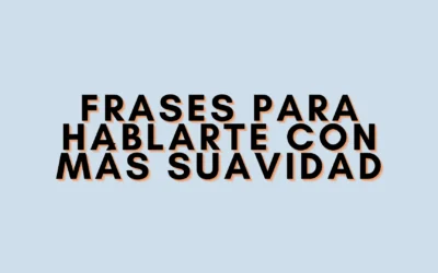 Frases para hablarte con más suavidad