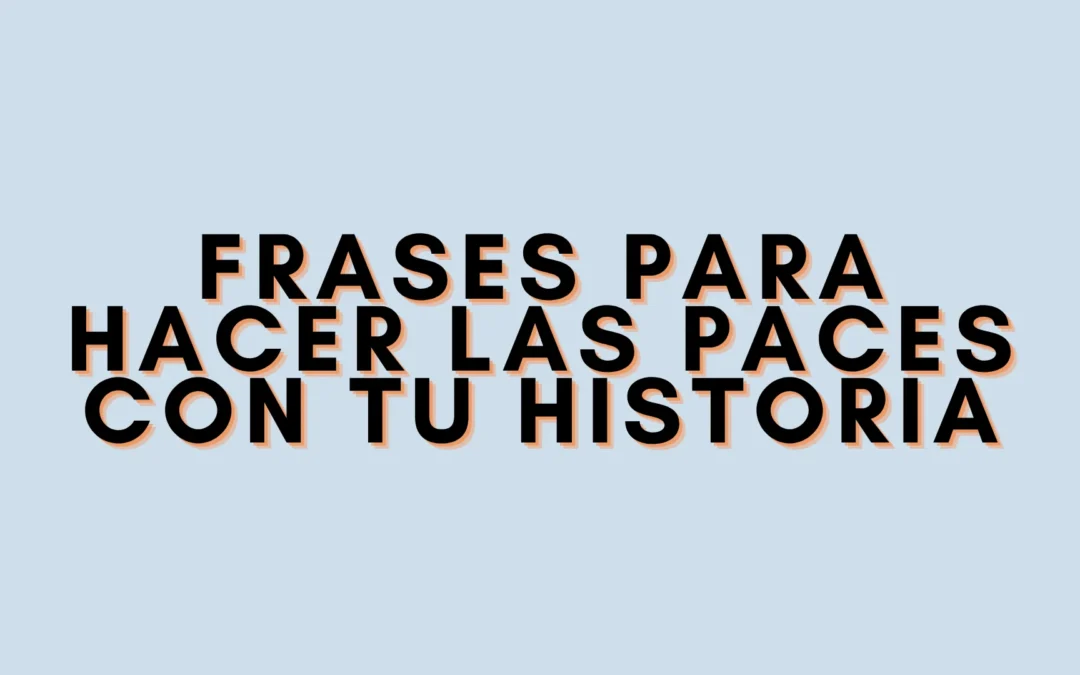 Frases para hacer las paces con tu historia