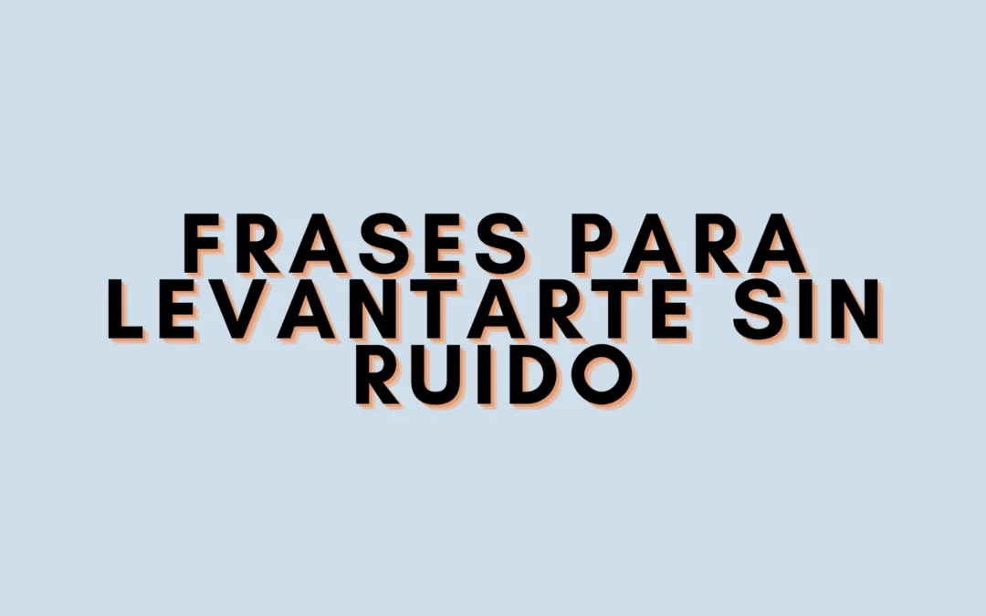 Frases para levantarte sin ruido