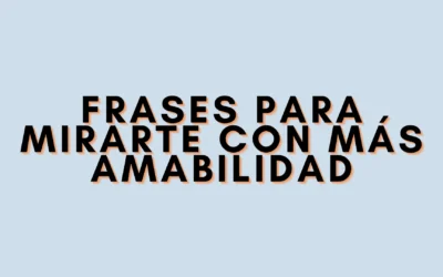 Frases para mirarte con más amabilidad