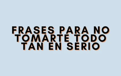 Frases para no tomarte todo tan en serio