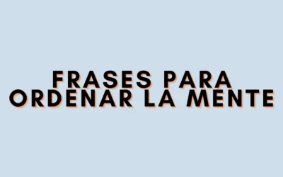Frases para ordenar la mente