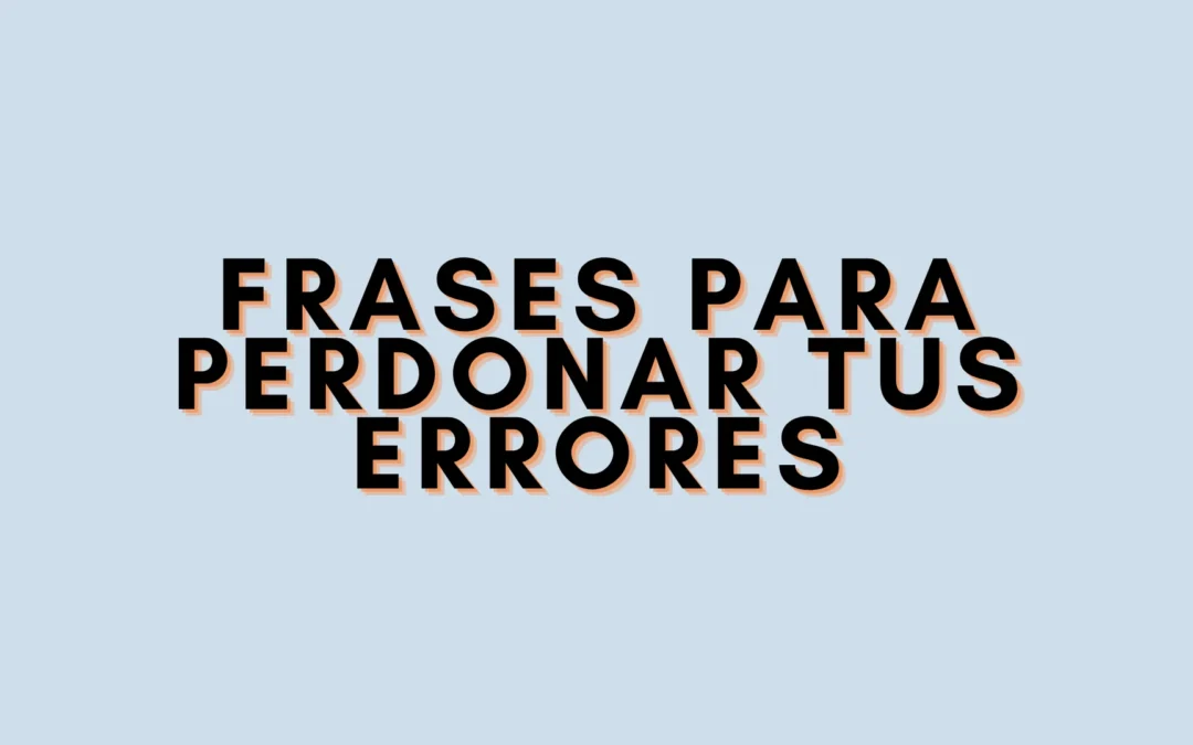 Frases para perdonar tus errores