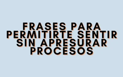 Frases para permitirte sentir sin apresurar procesos
