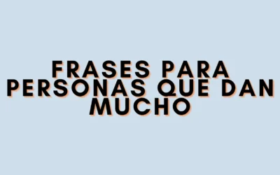 Frases para personas que dan mucho