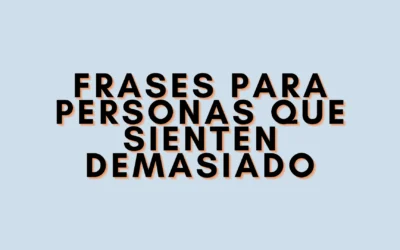 Frases para personas que sienten demasiado