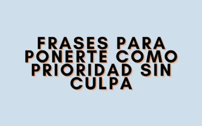 Frases para ponerte como prioridad sin culpa
