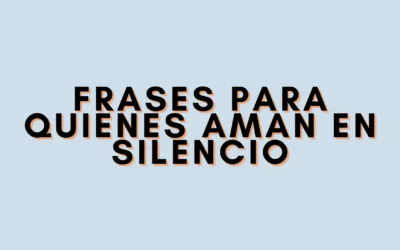Frases para quienes aman en silencio