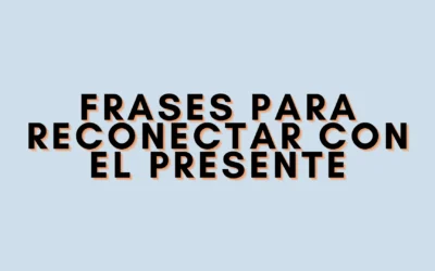 Frases para reconectar con el presente