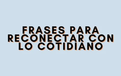 Frases para reconectar con lo cotidiano