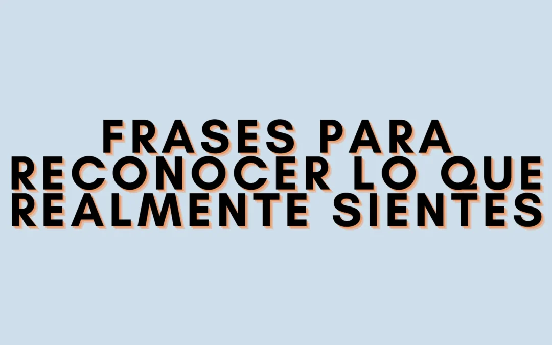 Frases para reconocer lo que realmente sientes