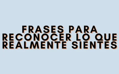 Frases para reconocer lo que realmente sientes