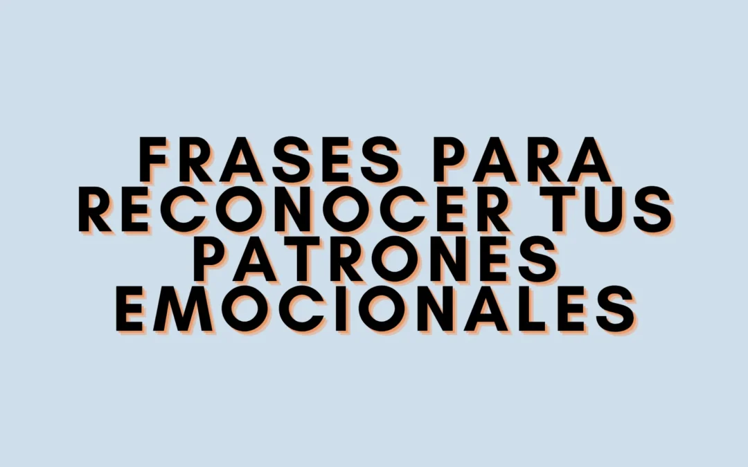 Frases para reconocer tus patrones emocionales