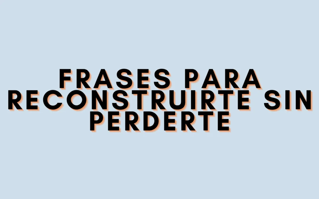 Frases para reconstruirte sin perderte
