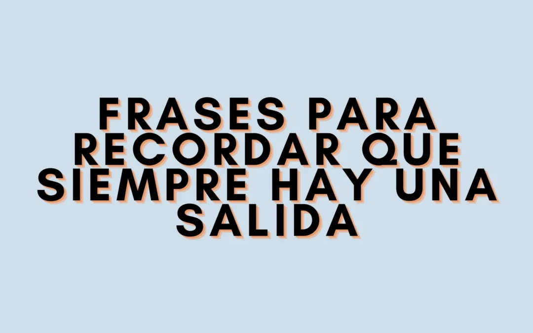 Frases para recordar que siempre hay una salida