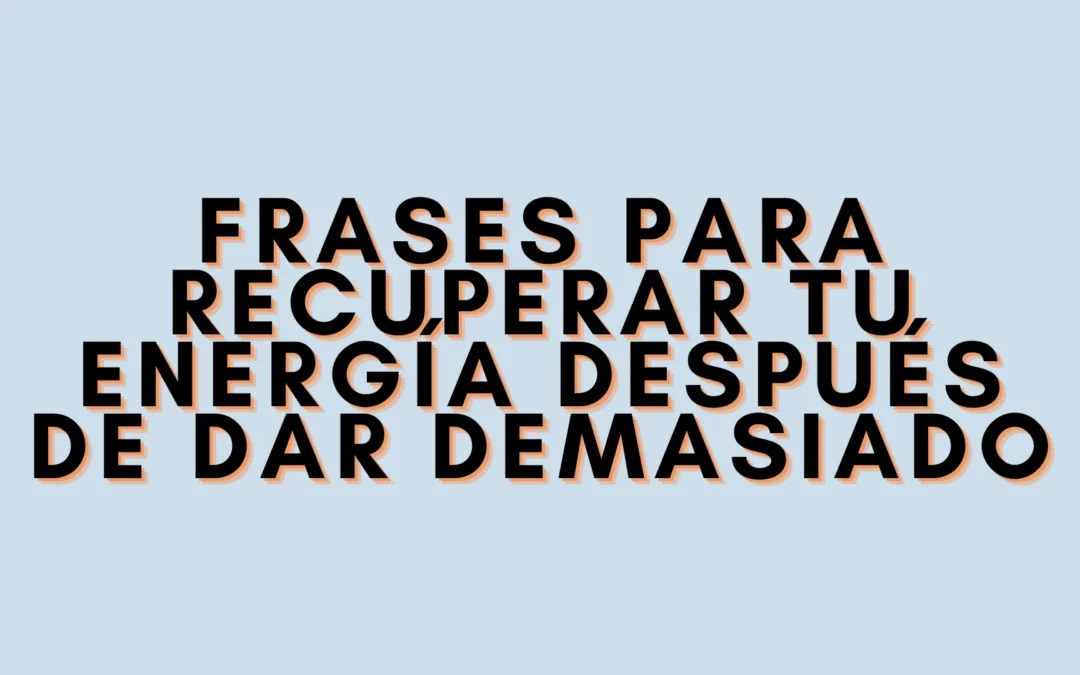 Frases para recuperar tu energía después de dar demasiado