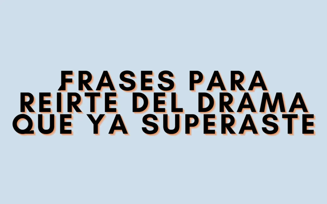 Frases para reírte del drama que ya superaste