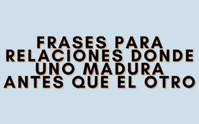 Frases para relaciones donde uno madura antes que el otro