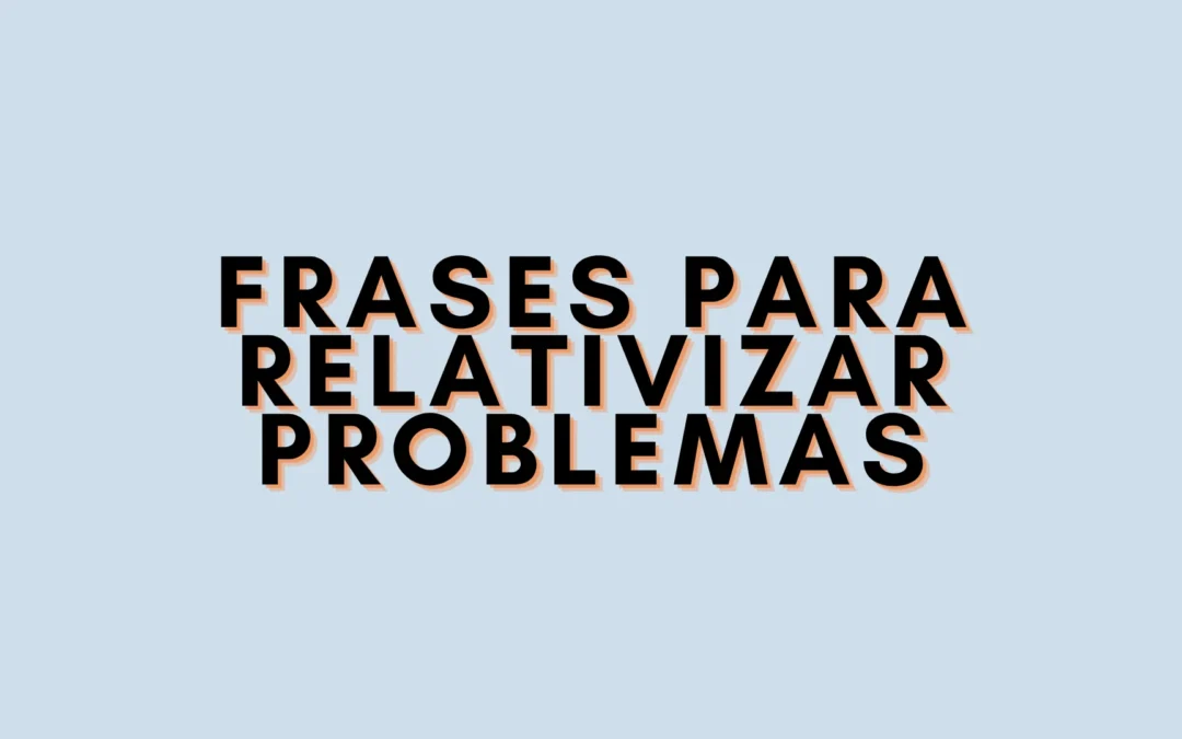 Frases para relativizar problemas