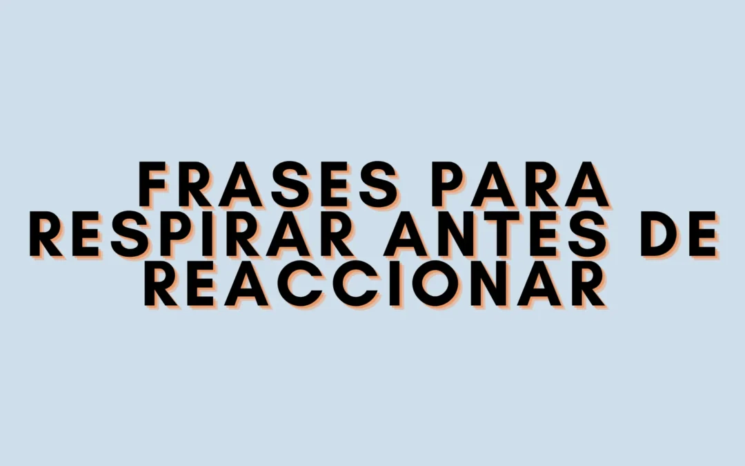 Frases para respirar antes de reaccionar