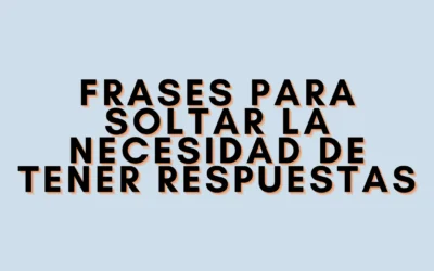 Frases para soltar la necesidad de tener respuestas