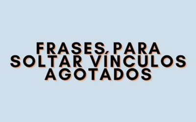 Frases para soltar vínculos agotados