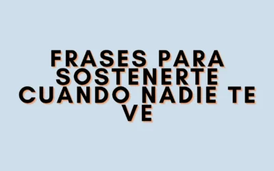 Frases para sostenerte cuando nadie te ve