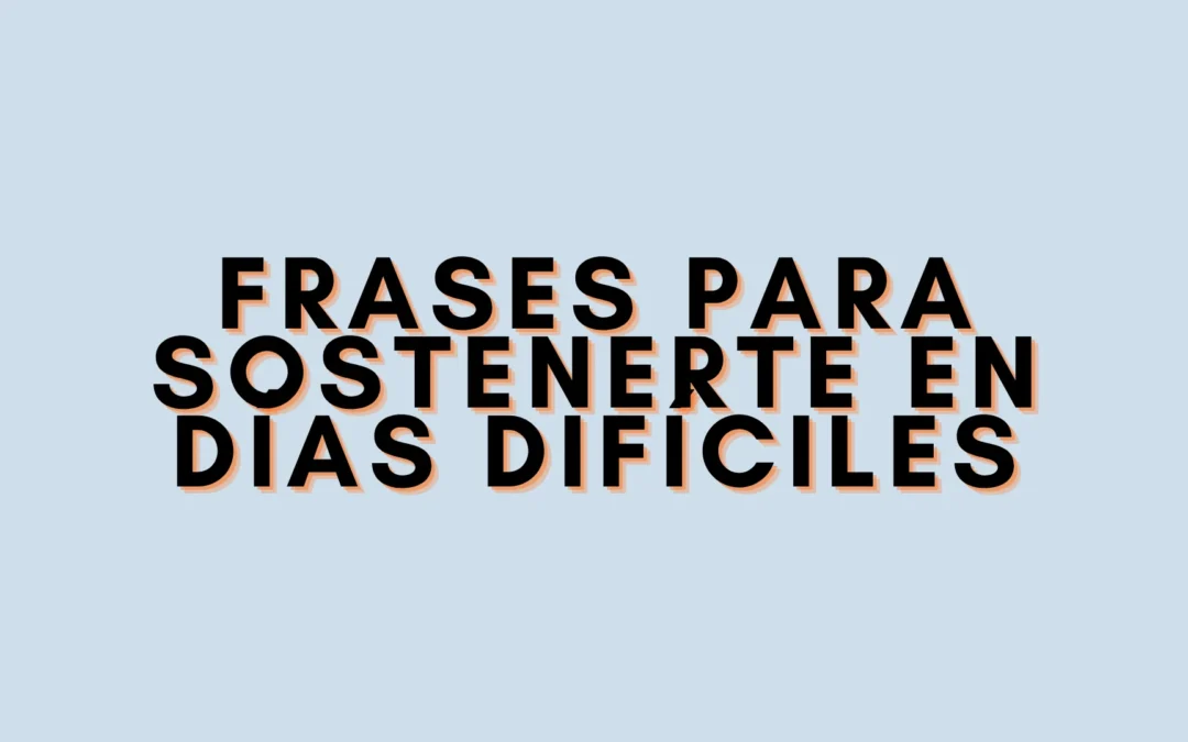 Frases para sostenerte en días difíciles