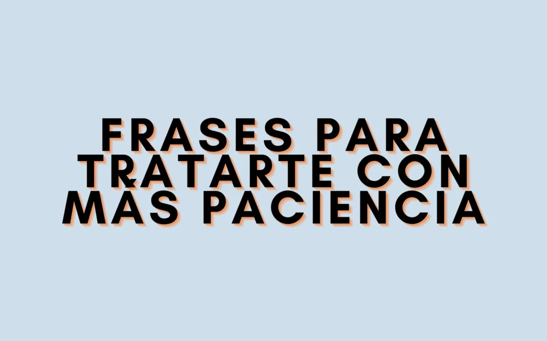 Frases para tratarte con más paciencia