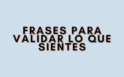 Frases para validar lo que sientes