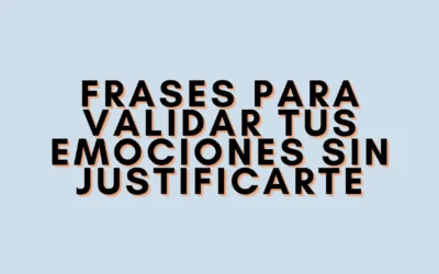 Frases para validar tus emociones sin justificarte