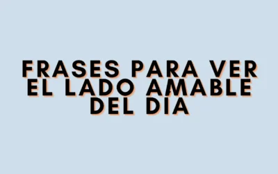 Frases para ver el lado amable del día
