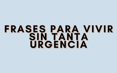 Frases para vivir sin tanta urgencia