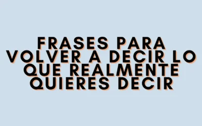 Frases para volver a decir lo que realmente quieres decir