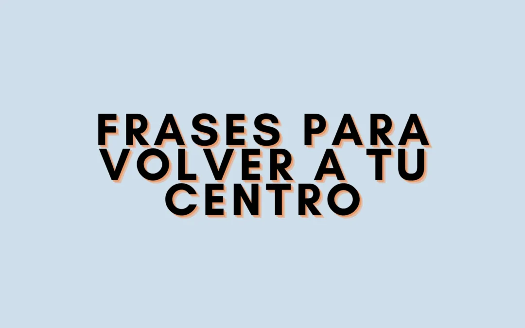 Frases para volver a tu centro