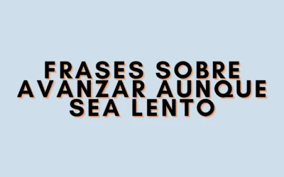 Frases sobre avanzar aunque sea lento