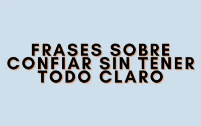 Frases sobre confiar sin tener todo claro