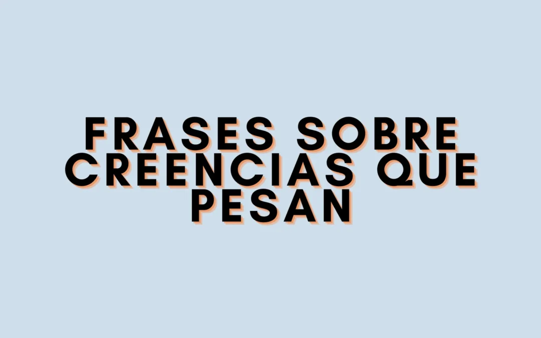 Frases sobre creencias que pesan