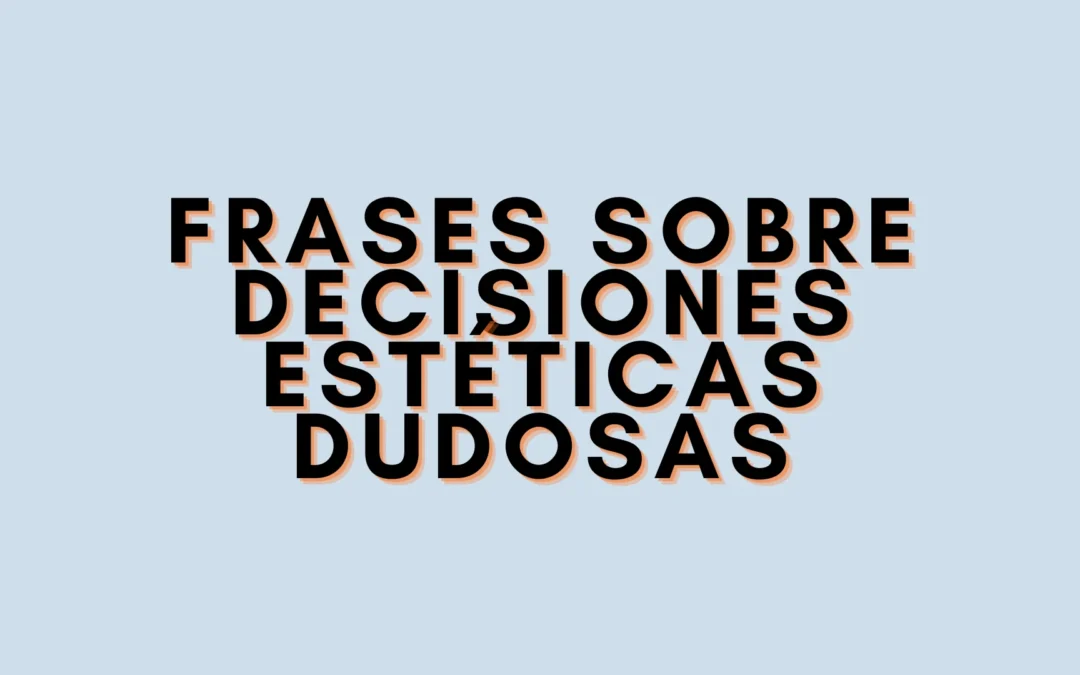 Frases sobre decisiones estéticas dudosas