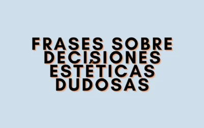 Frases sobre decisiones estéticas dudosas