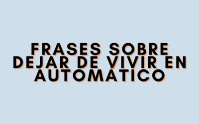 Frases sobre dejar de vivir en automático