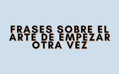 Frases sobre el arte de empezar otra vez