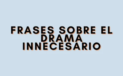 Frases sobre el drama innecesario