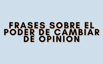 Frases sobre el poder de cambiar de opinión