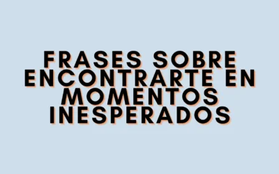 Frases sobre encontrarte en momentos inesperados