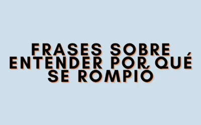 Frases sobre entender por qué se rompió