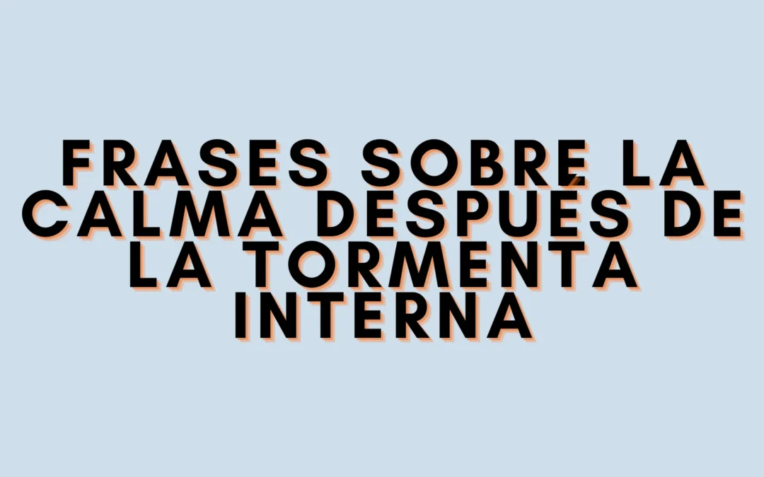 Frases sobre la calma después de la tormenta interna