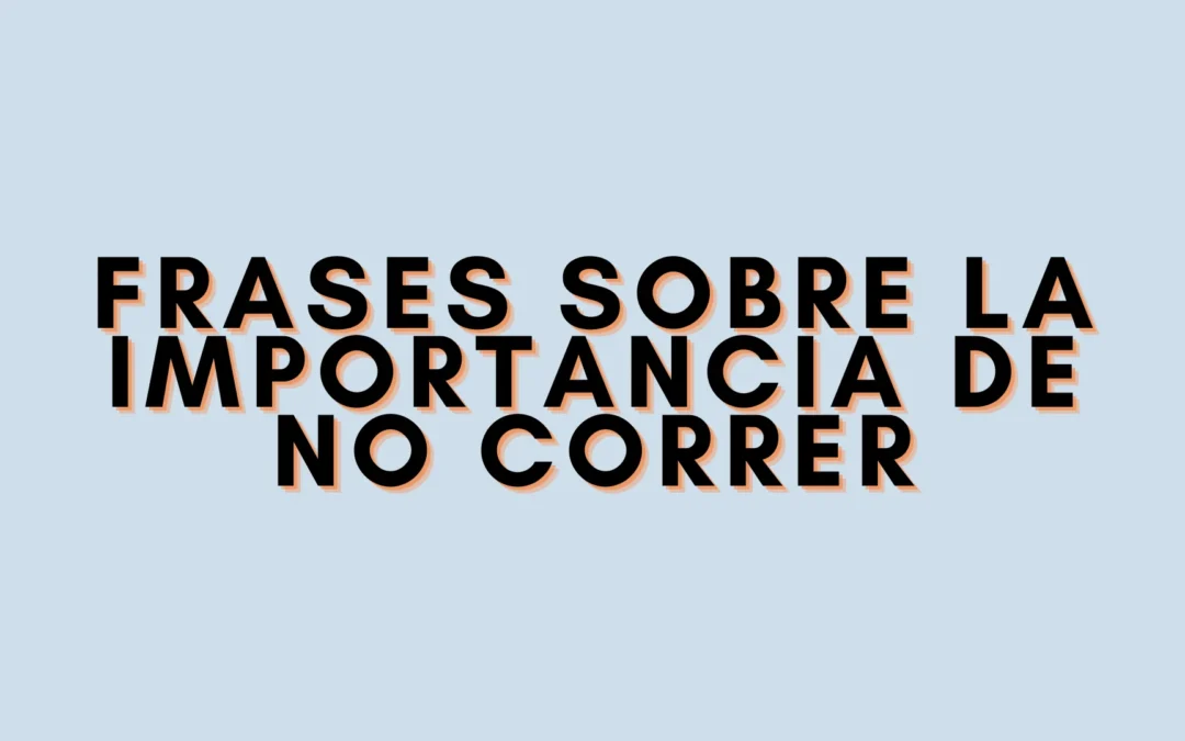 Frases sobre la importancia de no correr