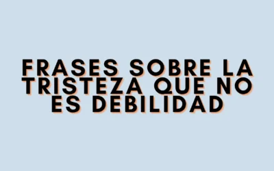 Frases sobre la tristeza que no es debilidad