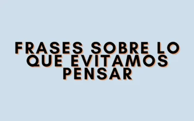 Frases sobre lo que evitamos pensar